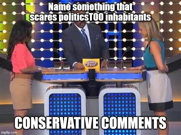 Name one thing | Name something that scares politicsTOO inhabitants; CONSERVATIVE COMMENTS | image tagged in family feud | made w/ Imgflip meme maker