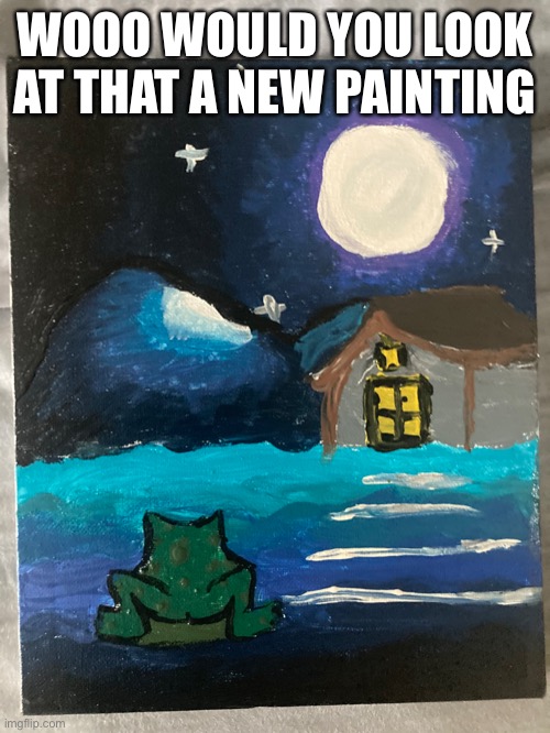 I count this as another success in my book | WOOO WOULD YOU LOOK AT THAT A NEW PAINTING | made w/ Imgflip meme maker