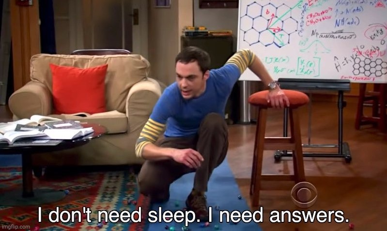 I don't need sleep I need answers | image tagged in i don't need sleep i need answers | made w/ Imgflip meme maker