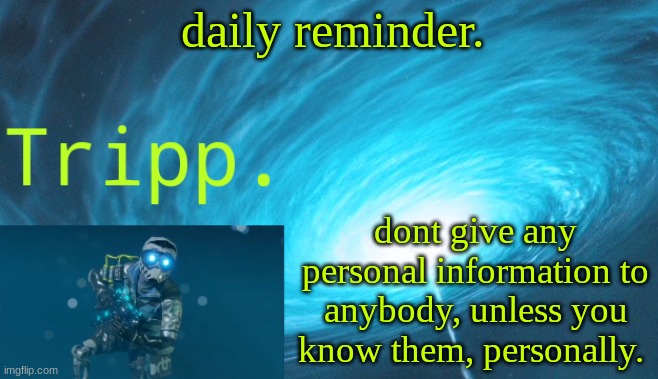 who you foolin? what we doin, call up bro. what we doin? | daily reminder. dont give any personal information to anybody, unless you know them, personally. | image tagged in tripp space | made w/ Imgflip meme maker