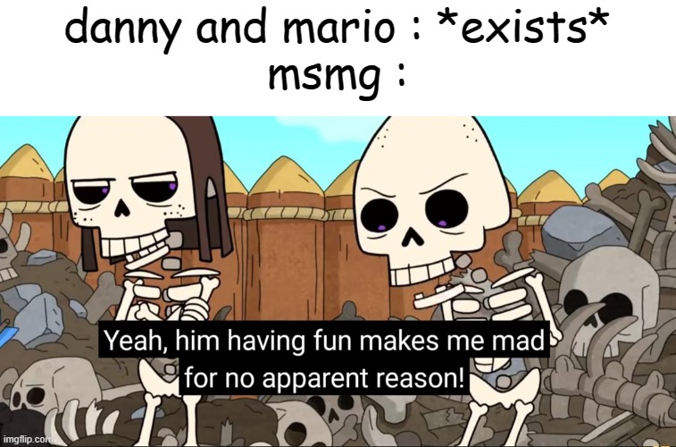 danny and mario : *exists*
msmg : | made w/ Imgflip meme maker