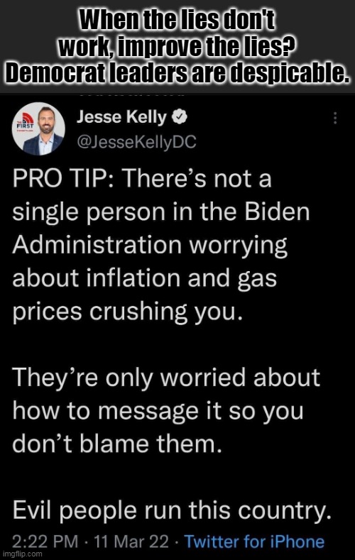And they are truly evil. | When the lies don't work, improve the lies?
Democrat leaders are despicable. | image tagged in evil,inflation,democrats,tyranny,enemies | made w/ Imgflip meme maker