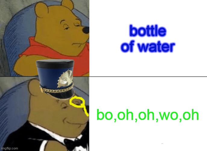 british | bottle of water; bo,oh,oh,wo,oh | image tagged in memes,tuxedo winnie the pooh | made w/ Imgflip meme maker