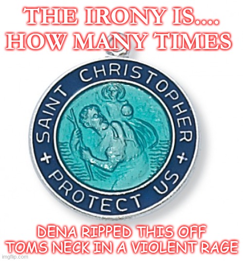 dena barsky | THE IRONY IS.... HOW MANY TIMES; DENA RIPPED THIS OFF TOMS NECK IN A VIOLENT RAGE | image tagged in god | made w/ Imgflip meme maker