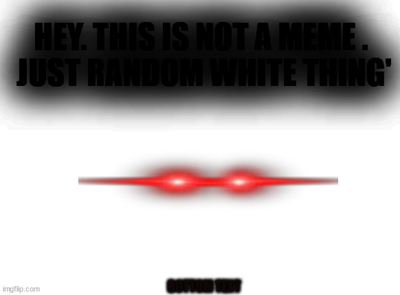 Wow . this is actually a meme | HEY. THIS IS NOT A MEME . 
JUST RANDOM WHITE THING'; BOTTOM TEXT | image tagged in memes,not funny,empty,empty edition,blur | made w/ Imgflip meme maker