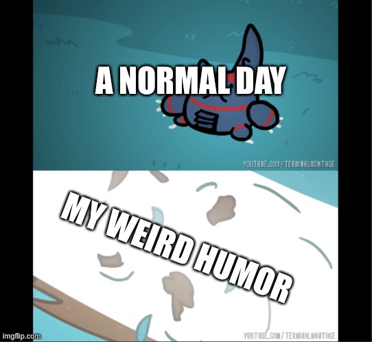 Seriously, anyone irl who wants a normal day and I’m around, does unfortunately not have a normal day | A NORMAL DAY; MY WEIRD HUMOR | image tagged in heracross is dead | made w/ Imgflip meme maker