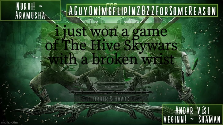 AGuyOnImgflipForSomeReason Announcement Temp 6 | i just won a game of The Hive Skywars
with a broken wrist | image tagged in aguyonimgflipforsomereason announcement temp 6 | made w/ Imgflip meme maker