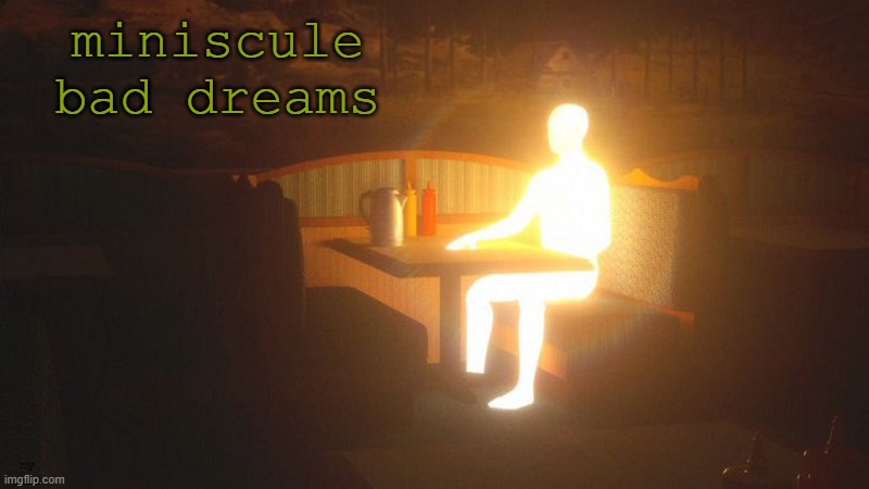 Glowing Guy | miniscule bad dreams; my bals | image tagged in glowing guy | made w/ Imgflip meme maker