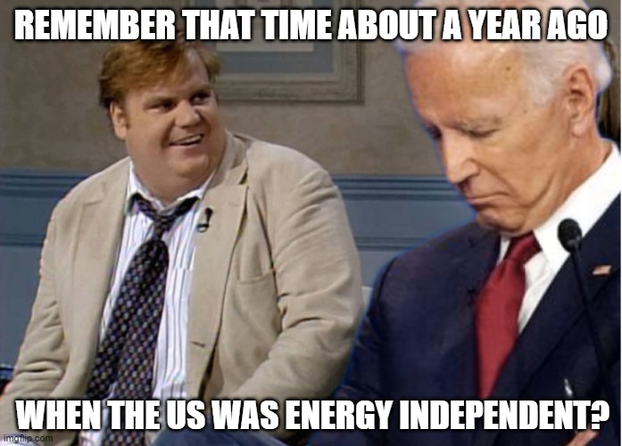 Good ol' Diapers Magoo. Asleep at the wheel. | REMEMBER THAT TIME ABOUT A YEAR AGO; WHEN THE US WAS ENERGY INDEPENDENT? | image tagged in remember biden,democrats,liberals,woke,green new deal | made w/ Imgflip meme maker