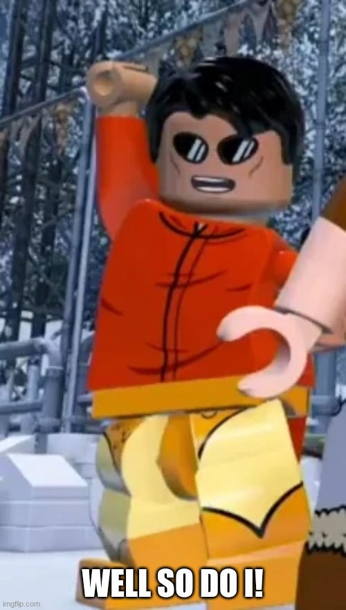 WELL SO DO I! | made w/ Imgflip meme maker