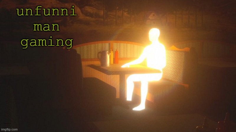 Glowing Guy | unfunni man gaming; https://www.youtube.com/watch?v=HUQpsmdu0e4 | image tagged in glowing guy | made w/ Imgflip meme maker