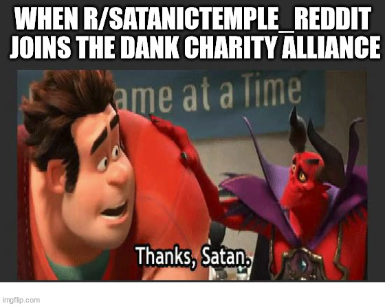 New allies | WHEN R/SATANICTEMPLE_REDDIT  JOINS THE DANK CHARITY ALLIANCE | image tagged in thanks satan,charity,dank,god,jesus | made w/ Imgflip meme maker