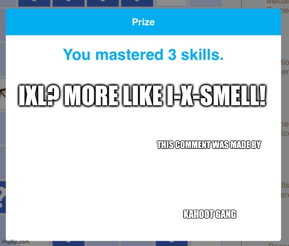 Prize IXL | IXL? MORE LIKE I-X-SMELL! | image tagged in prize ixl | made w/ Imgflip meme maker