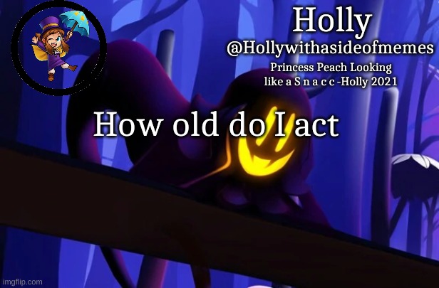 Holly Snatcher Template | How old do I act | image tagged in holly snatcher template | made w/ Imgflip meme maker