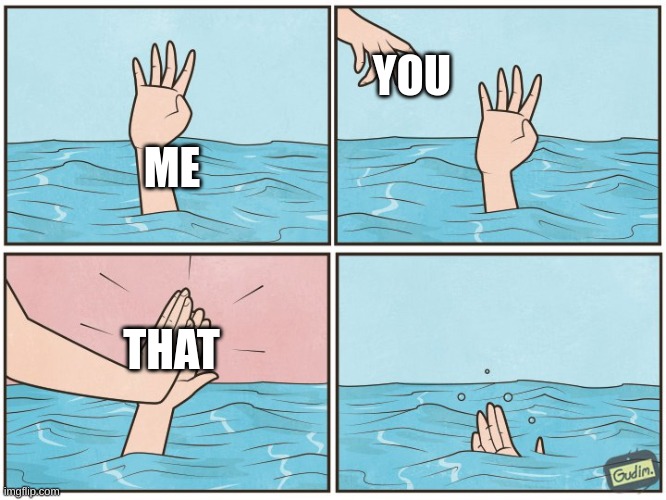 High five drown | ME YOU THAT | image tagged in high five drown | made w/ Imgflip meme maker