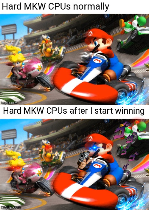 Get Mario Karted | Hard MKW CPUs after I start winning | image tagged in memes,gaming,mario kart | made w/ Imgflip meme maker