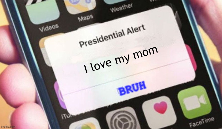 Presidential Alert | I love my mom; BRUH | image tagged in memes,presidential alert | made w/ Imgflip meme maker