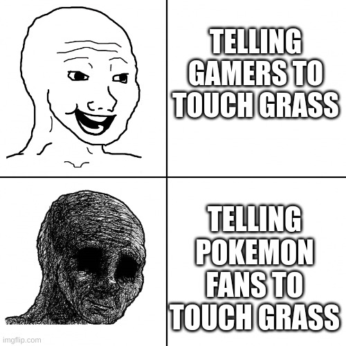 Its Pokemon what could possibly go wrong | TELLING GAMERS TO TOUCH GRASS; TELLING POKEMON FANS TO TOUCH GRASS | image tagged in happy wojak vs depressed wojak | made w/ Imgflip meme maker