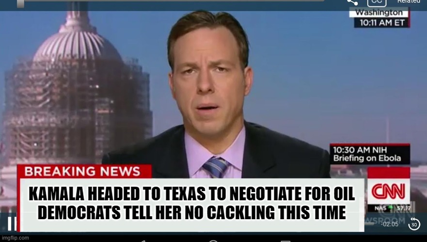 No cackling this time Kamala | KAMALA HEADED TO TEXAS TO NEGOTIATE FOR OIL
DEMOCRATS TELL HER NO CACKLING THIS TIME | image tagged in cnn breaking news template,kamala harris,oil | made w/ Imgflip meme maker