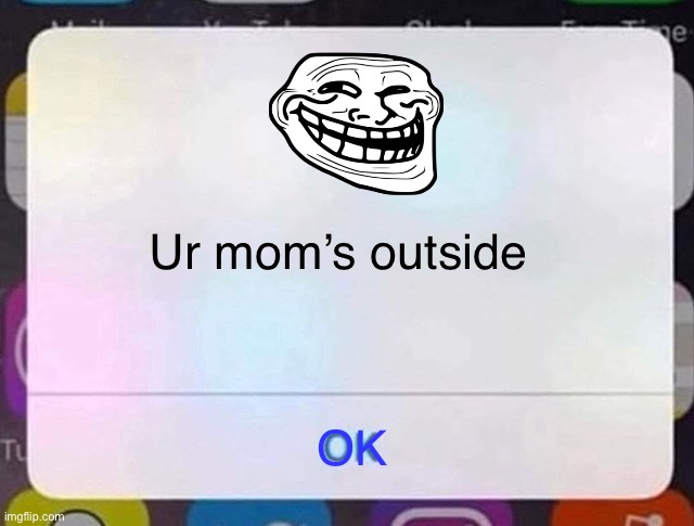 iPhone Notification | Ur mom’s outside; OK | image tagged in iphone notification | made w/ Imgflip meme maker