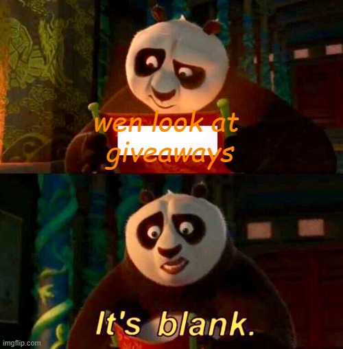 panda | wen look at 
giveaways | image tagged in kung fu panda it s blank | made w/ Imgflip meme maker