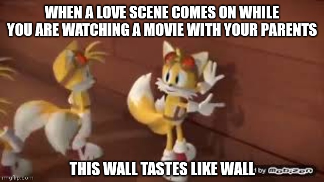 Hey this wall taste like dirt | WHEN A LOVE SCENE COMES ON WHILE YOU ARE WATCHING A MOVIE WITH YOUR PARENTS; THIS WALL TASTES LIKE WALL | image tagged in this wall tastes like wall | made w/ Imgflip meme maker