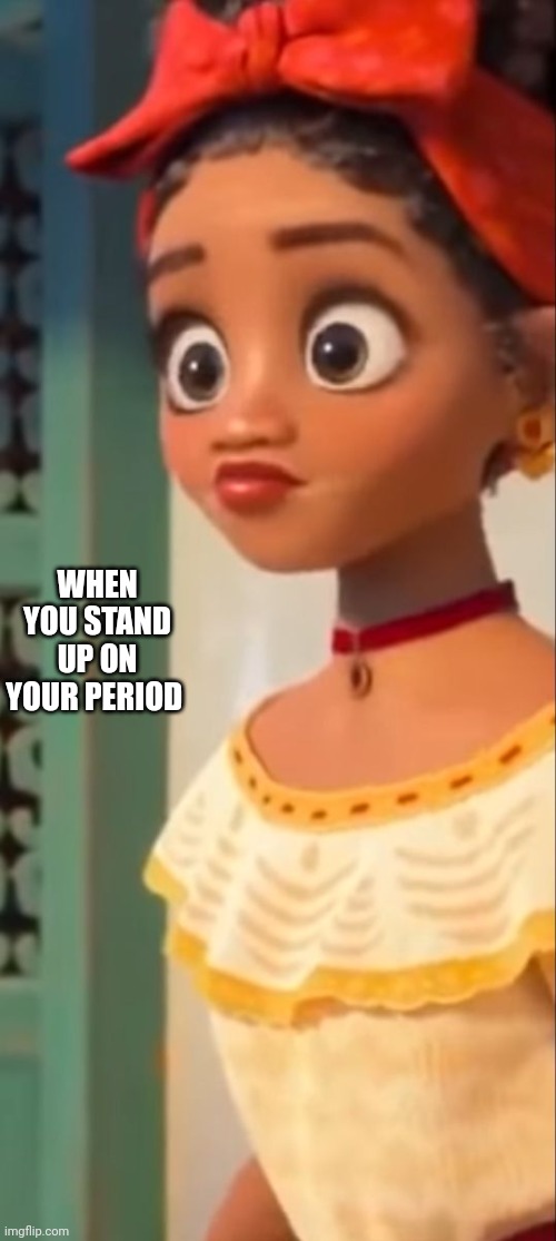 WHEN YOU STAND UP ON YOUR PERIOD | made w/ Imgflip meme maker