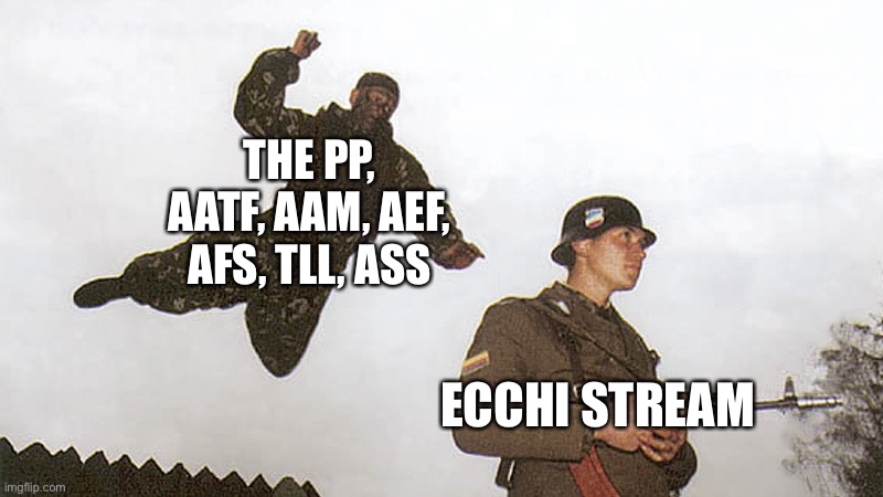 May I have mod/owner to help get this stream to working order? | THE PP, AATF, AAM, AEF, AFS, TLL, ASS; ECCHI STREAM | image tagged in soldier jump spetznaz | made w/ Imgflip meme maker
