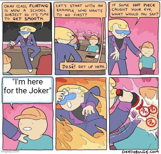 jokrrr | "I'm here for the Joker" | image tagged in flirting class,hahahahaha,why are you reading this,get a life | made w/ Imgflip meme maker