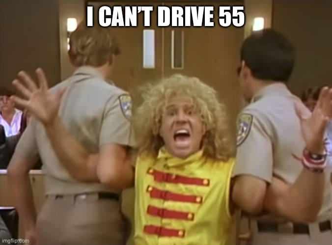 I CAN’T DRIVE 55 | made w/ Imgflip meme maker