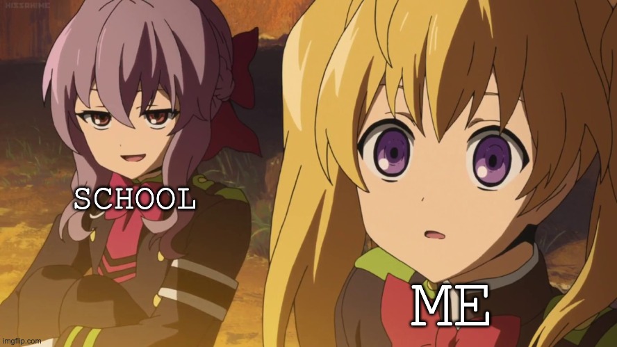 made a new temp for all the seraph of the end fans | ME; SCHOOL | image tagged in shinoa grin | made w/ Imgflip meme maker