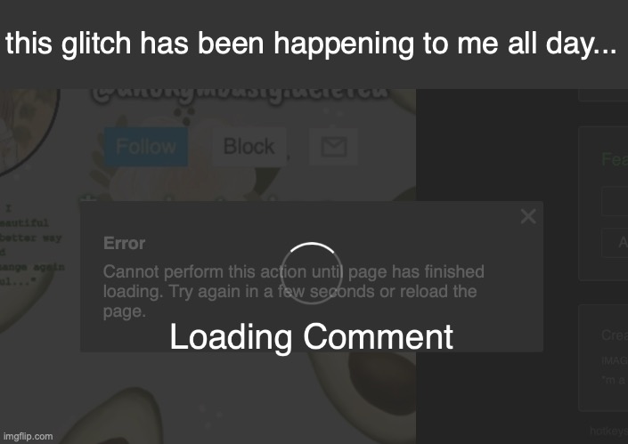 and it never fully loads | this glitch has been happening to me all day... | made w/ Imgflip meme maker