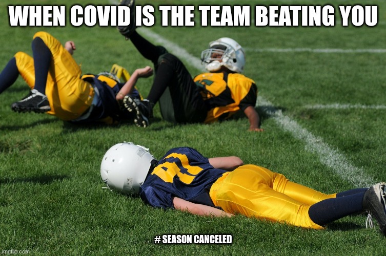 WHEN COVID IS THE TEAM BEATING YOU; # SEASON CANCELED | image tagged in football,coronavirus | made w/ Imgflip meme maker