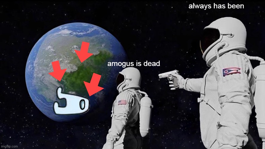 Always Has Been Meme | always has been; amogus is dead | image tagged in memes,always has been | made w/ Imgflip meme maker