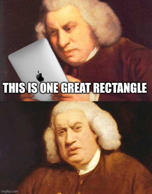 Samuel Johnson iPad | THIS IS ONE GREAT RECTANGLE | image tagged in samuel johnson ipad | made w/ Imgflip meme maker