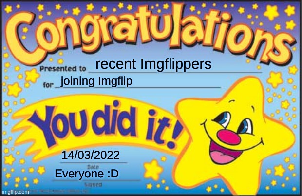 Congrats new people! | recent Imgflippers; joining Imgflip; 14/03/2022; Everyone :D | image tagged in memes,happy star congratulations | made w/ Imgflip meme maker