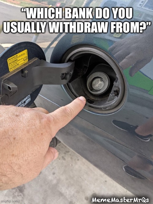 Gas withdrawal | “WHICH BANK DO YOU USUALLY WITHDRAW FROM?”; MemeMasterMrQs | image tagged in gas tank,funny memes | made w/ Imgflip meme maker