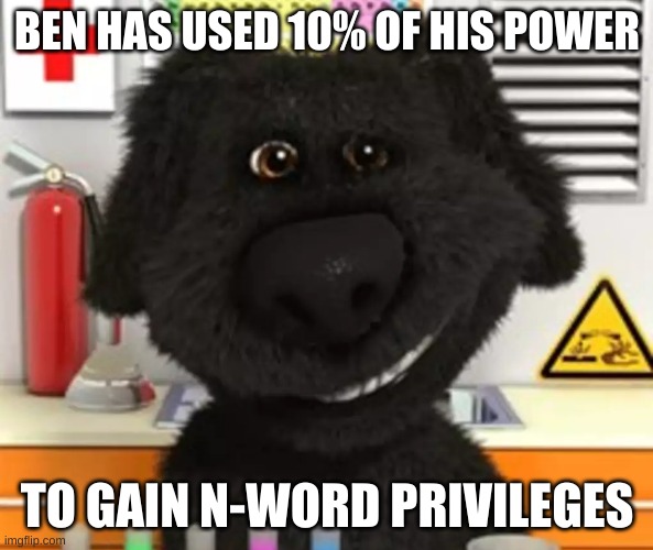 BEN HAS USED 10% OF HIS POWER; TO GAIN N-WORD PRIVILEGES | made w/ Imgflip meme maker