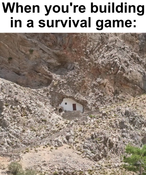 . | When you're building in a survival game: | made w/ Imgflip meme maker