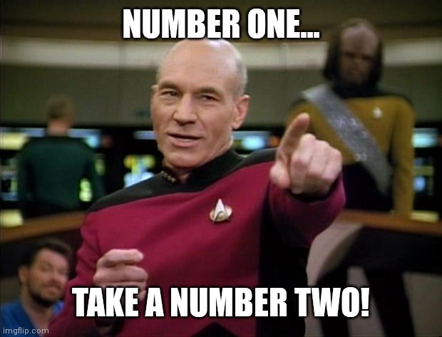 Picard's Number One |  NUMBER ONE... TAKE A NUMBER TWO! | image tagged in picard | made w/ Imgflip meme maker