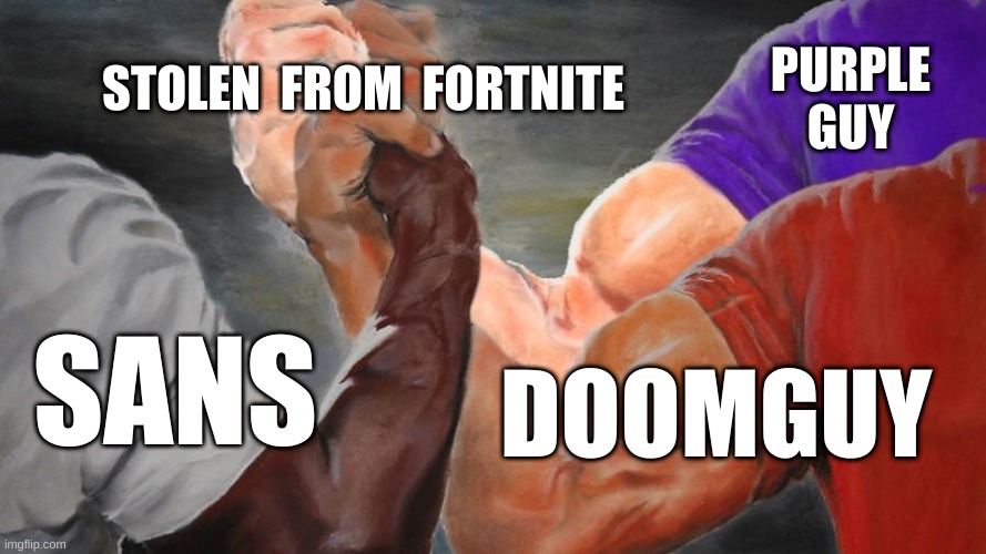 Epic Handshake Three Way | PURPLE GUY; STOLEN  FROM  FORTNITE; SANS; DOOMGUY | image tagged in epic handshake three way | made w/ Imgflip meme maker