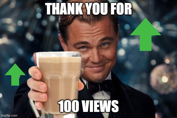 Thank you | THANK YOU FOR; 100 VIEWS | image tagged in memes,leonardo dicaprio cheers,you are a good man thank you | made w/ Imgflip meme maker