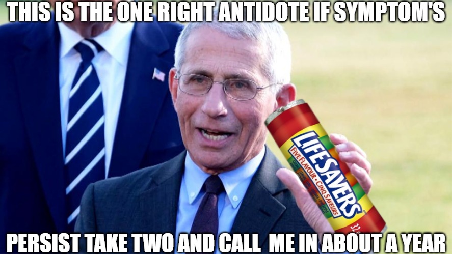 this will do it | THIS IS THE ONE RIGHT ANTIDOTE IF SYMPTOM'S; PERSIST TAKE TWO AND CALL  ME IN ABOUT A YEAR | image tagged in dr fauci | made w/ Imgflip meme maker