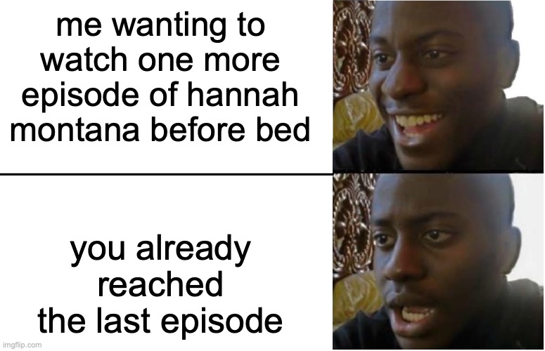 most "bruh" moment ever...... |  me wanting to watch one more episode of hannah montana before bed; you already reached the last episode | image tagged in disappointed black guy,bruh moment,relatable,hannah montana | made w/ Imgflip meme maker