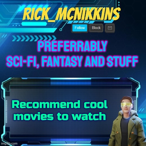 Mcnikkins Temp 3 v2 | PREFERRABLY SCI-FI, FANTASY AND STUFF; Recommend cool movies to watch | image tagged in mcnikkins temp 3 v2 | made w/ Imgflip meme maker