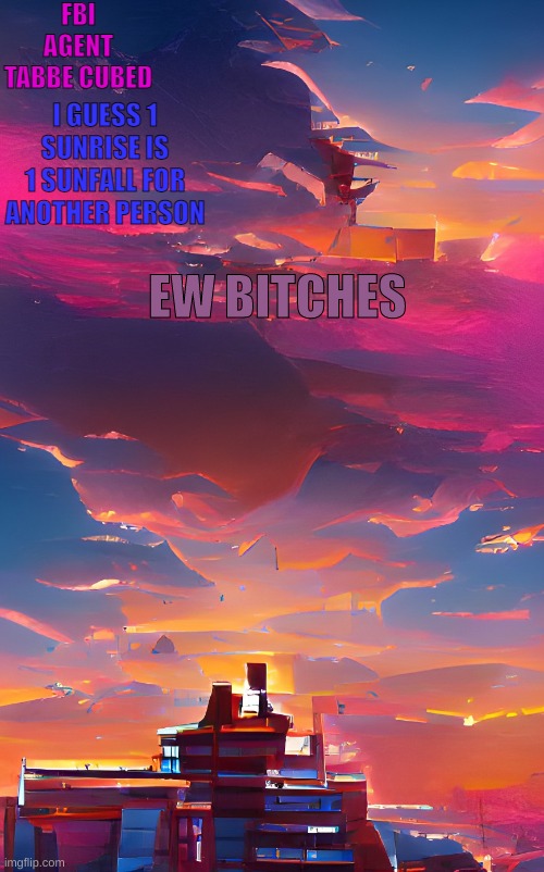 gimme men not bitches | EW BITCHES | image tagged in my aesthetic sunset temp | made w/ Imgflip meme maker