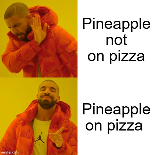 Drake Hotline Bling | Pineapple not on pizza; Pineapple on pizza | image tagged in memes,drake hotline bling | made w/ Imgflip meme maker