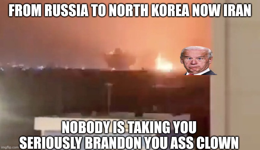 Iran just use Missiles U.S. Consulate In Erbil,Iran | FROM RUSSIA TO NORTH KOREA NOW IRAN; NOBODY IS TAKING YOU SERIOUSLY BRANDON YOU ASS CLOWN | made w/ Imgflip meme maker