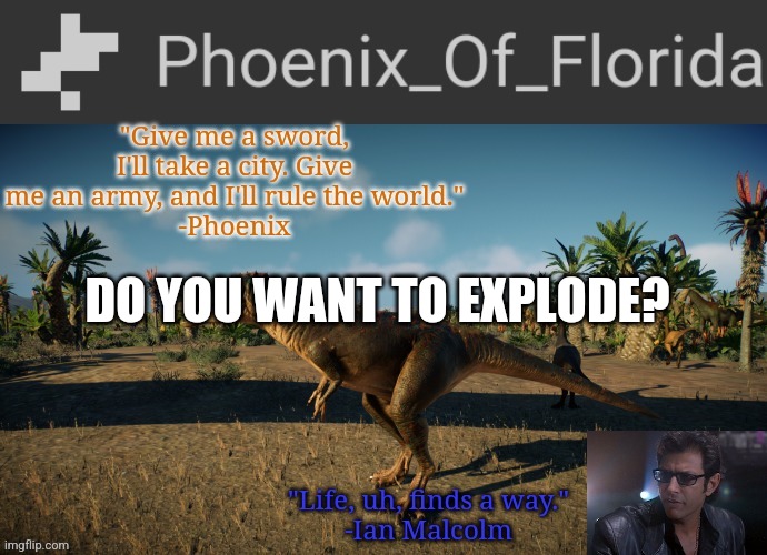 Phoenix Qianzhousaurus Temp | DO YOU WANT TO EXPLODE? | image tagged in phoenix qianzhousaurus temp | made w/ Imgflip meme maker