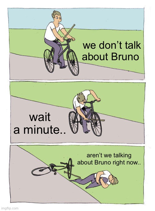 lol | we don’t talk about Bruno; wait a minute.. aren’t we talking about Bruno right now.. | image tagged in memes,bike fall | made w/ Imgflip meme maker